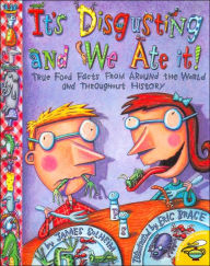 Title: It's Disgusting and We Ate It!: True Food Facts from Around the World and Throughout History, Author: James Solheim