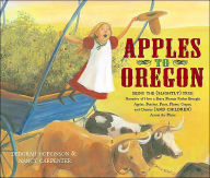 Title: Apples to Oregon: Being the (Slightly) True Narrative of How a Brave Pioneer Father Brought Apples, Peaches, Pears, Plums, Grapes, and Cherries (and Children) Across the Plains, Author: Deborah Hopkinson