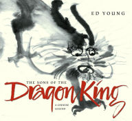 Title: The Sons of the Dragon King: A Chinese Legend, Author: Ed Young