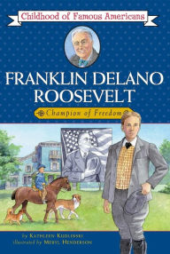 Title: Franklin Delano Roosevelt: Champion of Freedom (Childhood of Famous Americans Series), Author: Kathleen Kudlinski