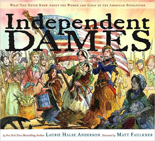 Independent Dames: What You Never Knew About the Women and Girls of American Revolution