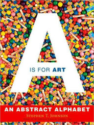 Title: A Is for Art: An Abstract Alphabet, Author: Stephen T. Johnson