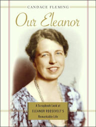 Title: Our Eleanor: A Scrapbook Look at Eleanor Roosevelt's Remarkable Life, Author: Candace Fleming