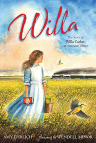 Title: Willa: The Story of Willa Cather, an American Writer, Author: Amy Ehrlich