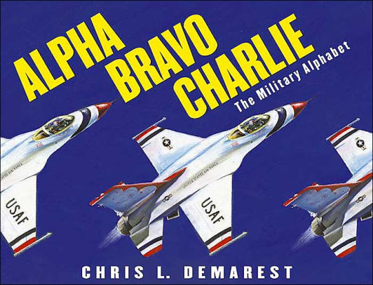 Alpha Bravo Charlie: The Military Alphabet by Chris L. Demarest ...