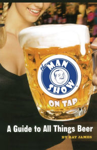 Title: The Man Show on Tap: A Guide to All Things Beer, Author: Ray James