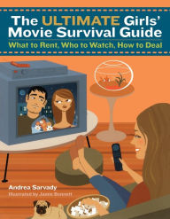 Title: The Ultimate Girls' Movie Survival Guide: What to Rent, Who to Watch, How to Deal, Author: Andrea Sarvady