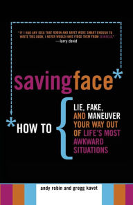 Title: Saving Face: How to Lie, Fake, and Maneuver Your Way Out of Life's Most Awkward Situations, Author: Andy Robin