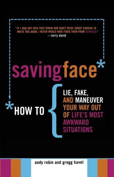 Saving Face: How to Lie, Fake, and Maneuver Your Way Out of Life's Most Awkward Situations