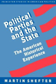 Title: Political Parties and the State: The American Historical Experience / Edition 1, Author: Martin Shefter