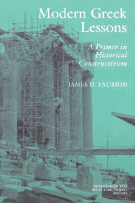 Title: Modern Greek Lessons: A Primer in Historical Constructivism, Author: James D. Faubion