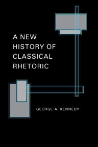 Title: A New History of Classical Rhetoric, Author: George A. Kennedy