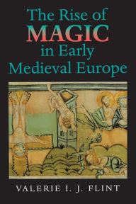 Title: The Rise of Magic in Early Medieval Europe, Author: Valerie Irene Jane Flint