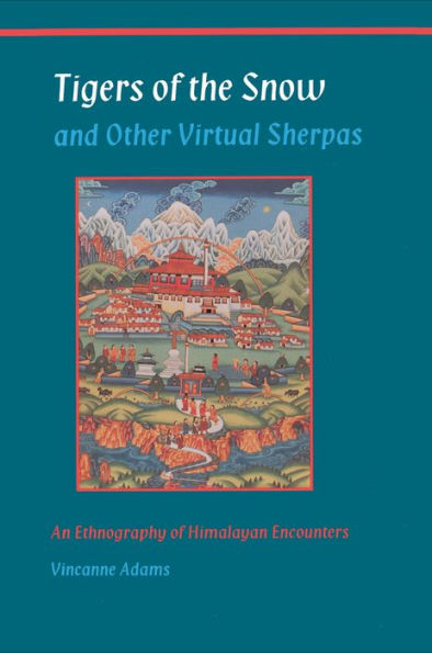 Tigers of the Snow and Other Virtual Sherpas: An Ethnography of Himalayan Encounters / Edition 1