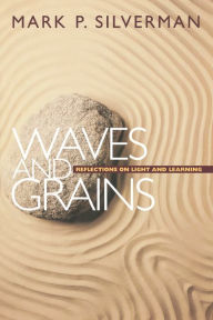 Title: Waves and Grains: Reflections on Light and Learning, Author: Mark P. Silverman