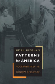 Title: Patterns for America: Modernism and the Concept of Culture, Author: Susan Hegeman