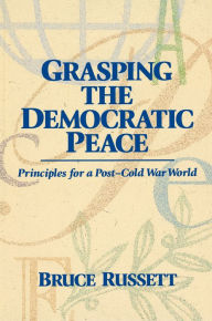 Title: Grasping the Democratic Peace: Principles for a Post-Cold War World / Edition 1, Author: Bruce Russet