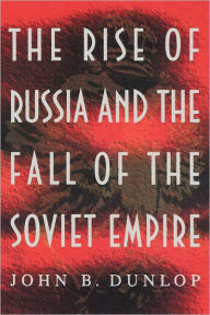 Title: The Rise of Russia and the Fall of the Soviet Empire / Edition 1, Author: John B. Dunlop