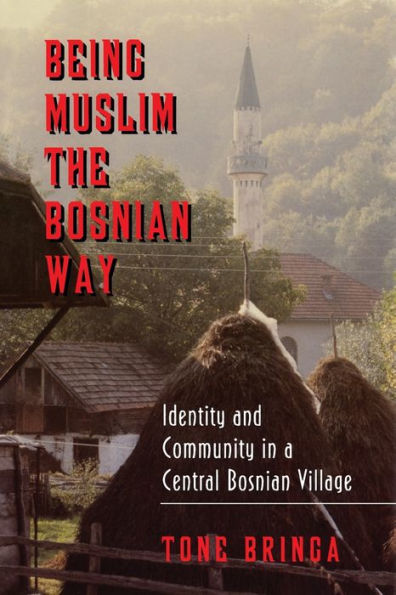 Being Muslim the Bosnian Way: Identity and Community in a Central Bosnian Village / Edition 1