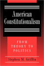 American Constitutionalism: From Theory to Politics / Edition 1
