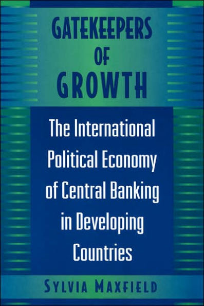 Gatekeepers of Growth: The International Political Economy of Central Banking in Developing Countries