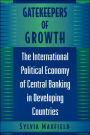 Gatekeepers of Growth: The International Political Economy of Central Banking in Developing Countries