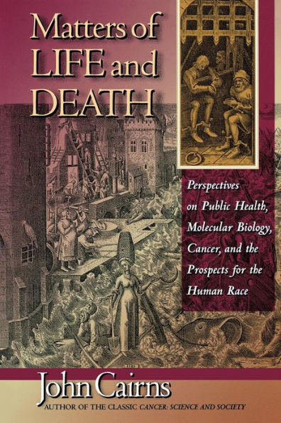 Matters of Life and Death: Perspectives on Public Health, Molecular Biology, Cancer, and the Prospects for the Human Race / Edition 1