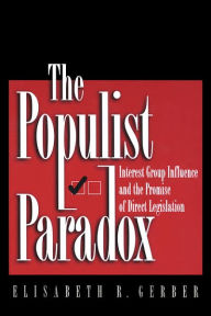 Title: The Populist Paradox: Interest Group Influence and the Promise of Direct Legislation, Author: Elisabeth R. Gerber