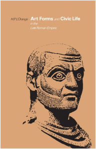 Title: Art Forms and Civic Life in the Late Roman Empire / Edition 1, Author: Hans Peter L'Orange