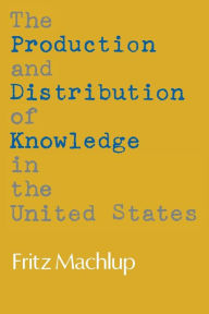 Title: The Production and Distribution of Knowledge in the United States / Edition 1, Author: Fritz Machlup
