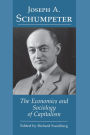 Joseph A. Schumpeter: The Economics and Sociology of Capitalism