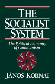 Title: The Socialist System: The Political Economy of Communism / Edition 1, Author: János Kornai