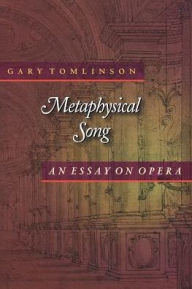 Title: Metaphysical Song: An Essay on Opera, Author: Gary Tomlinson