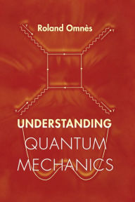 Title: Understanding Quantum Mechanics, Author: Roland Omnès