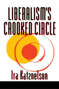 Title: Liberalism's Crooked Circle: Letters to Adam Michnik, Author: Ira Katznelson