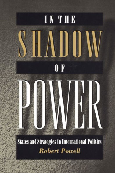 In the Shadow of Power: States and Strategies in International Politics