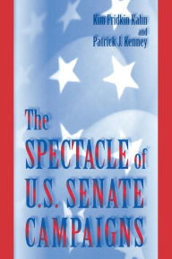 Title: The Spectacle of U.S. Senate Campaigns, Author: Kim Fridkin Kahn