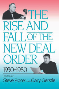 Title: The Rise and Fall of the New Deal Order, 1930-1980 / Edition 1, Author: Steve Fraser