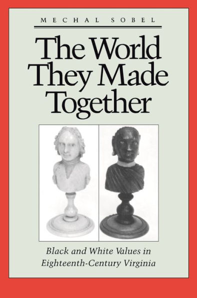 The World They Made Together: Black and White Values in Eighteenth-Century Virginia / Edition 1