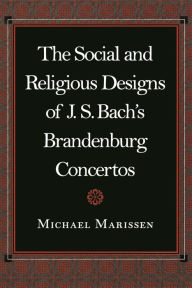 Title: The Social and Religious Designs of J. S. Bach's Brandenburg Concertos, Author: Michael Marissen