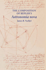 Title: The Composition of Kepler's Astronomia nova, Author: James R. Voelkel