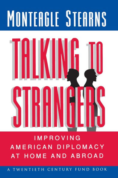 Talking to Strangers: Improving American Diplomacy at Home and Abroad / Edition 1