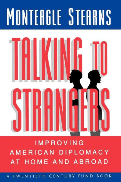 Talking to Strangers: Improving American Diplomacy at Home and Abroad / Edition 1