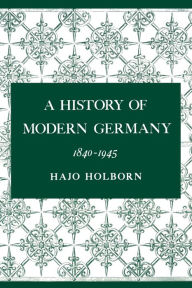 Title: A History of Modern Germany, Volume 3: 1840-1945, Author: Hajo Holborn