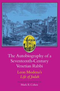 Title: The Autobiography of a Seventeenth-Century Venetian Rabbi: Leon Modena's Life of Judah / Edition 1, Author: Leone Modena