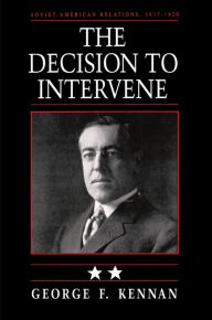Title: Soviet-American Relations, 1917-1920, Volume II: The Decision to Intervene, Author: George Frost Kennan
