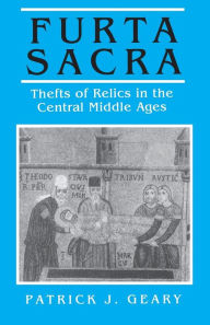 Title: Furta Sacra: Thefts of Relics in the Central Middle Ages - Revised Edition / Edition 1, Author: Patrick J. Geary