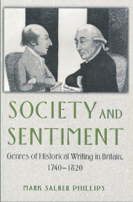 Title: Society and Sentiment: Genres of Historical Writing in Britain, 1740-1820, Author: Mark Salber Phillips