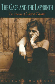 Title: The Gaze and the Labyrinth: The Cinema of Liliana Cavani, Author: Gaetana Marrone