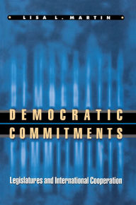 Title: Democratic Commitments: Legislatures and International Cooperation, Author: Lisa L. Martin